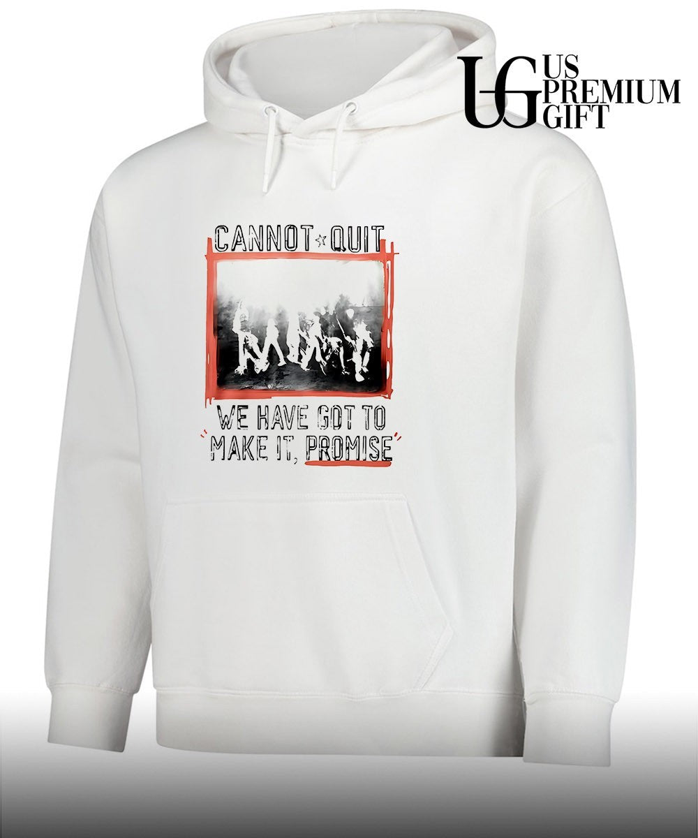 Cannot Quit we have got to make it promise shirt Unisex