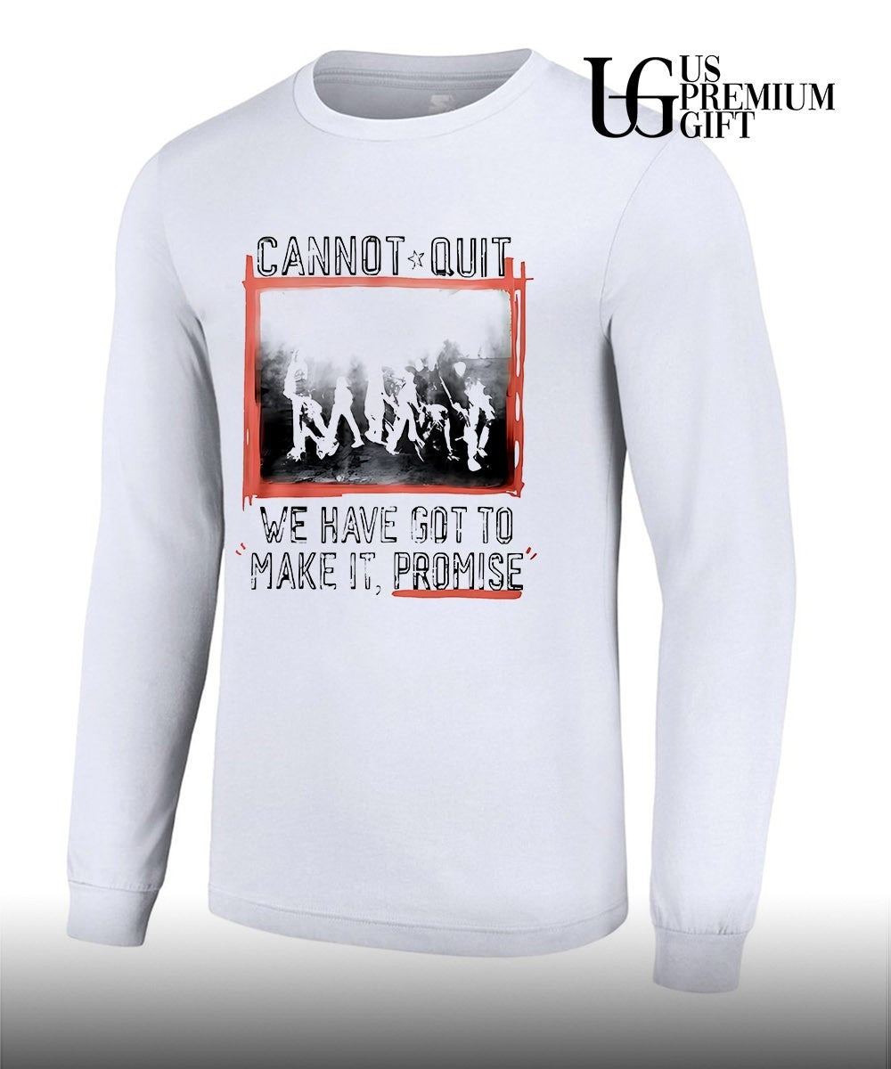 Cannot Quit we have got to make it promise shirt Unisex