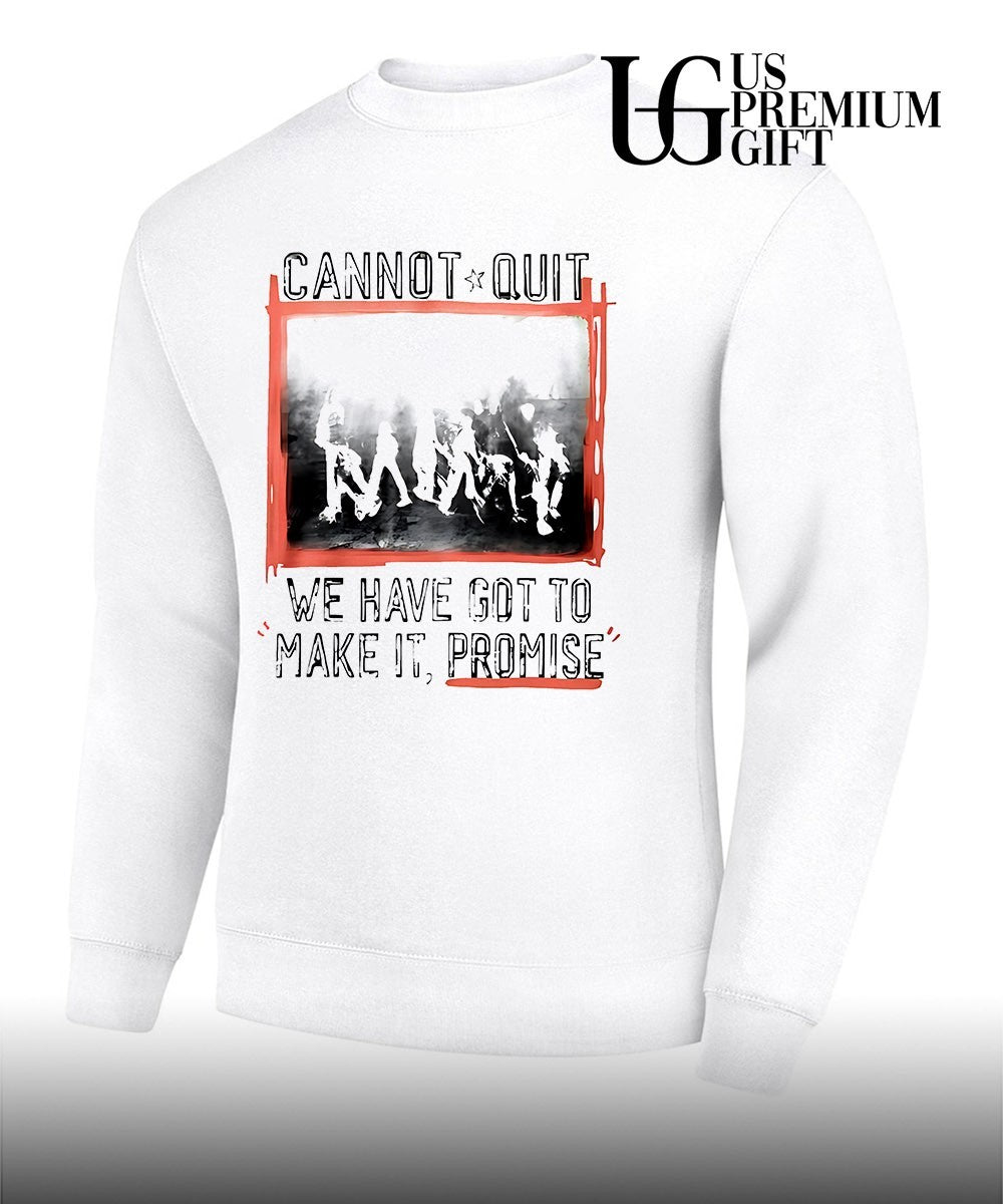 Cannot Quit we have got to make it promise shirt Unisex