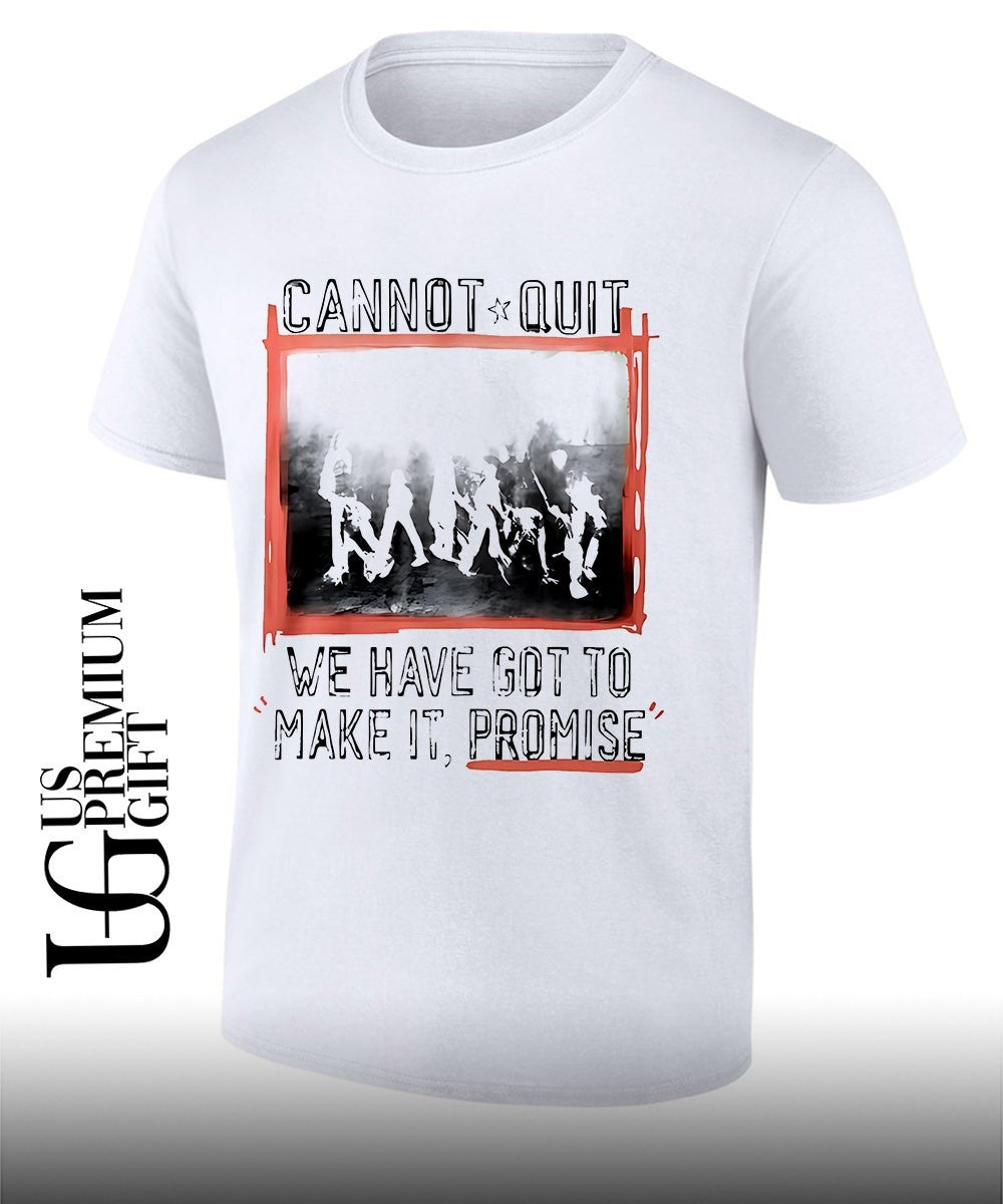 Cannot Quit we have got to make it promise shirt Unisex