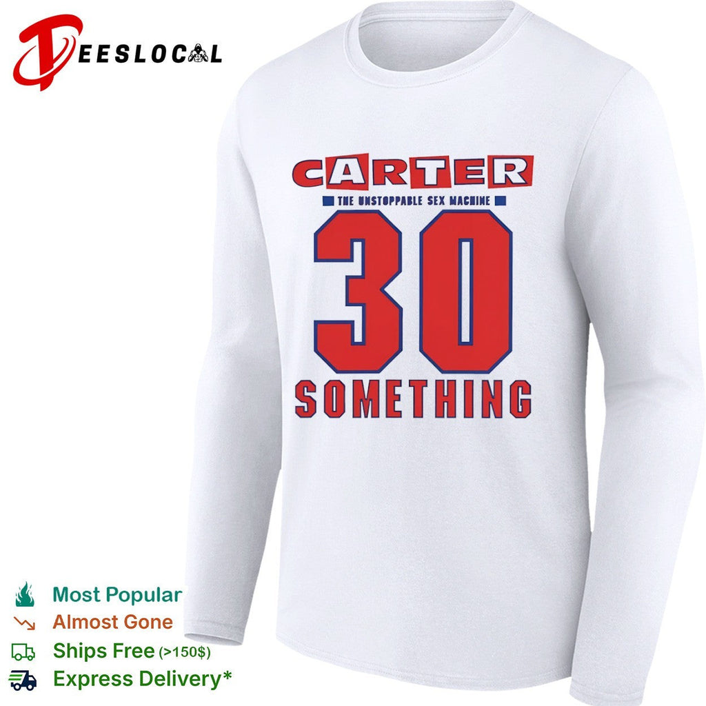 Carter the Unstoppable Sex Machine 30 Something shirt Unisex