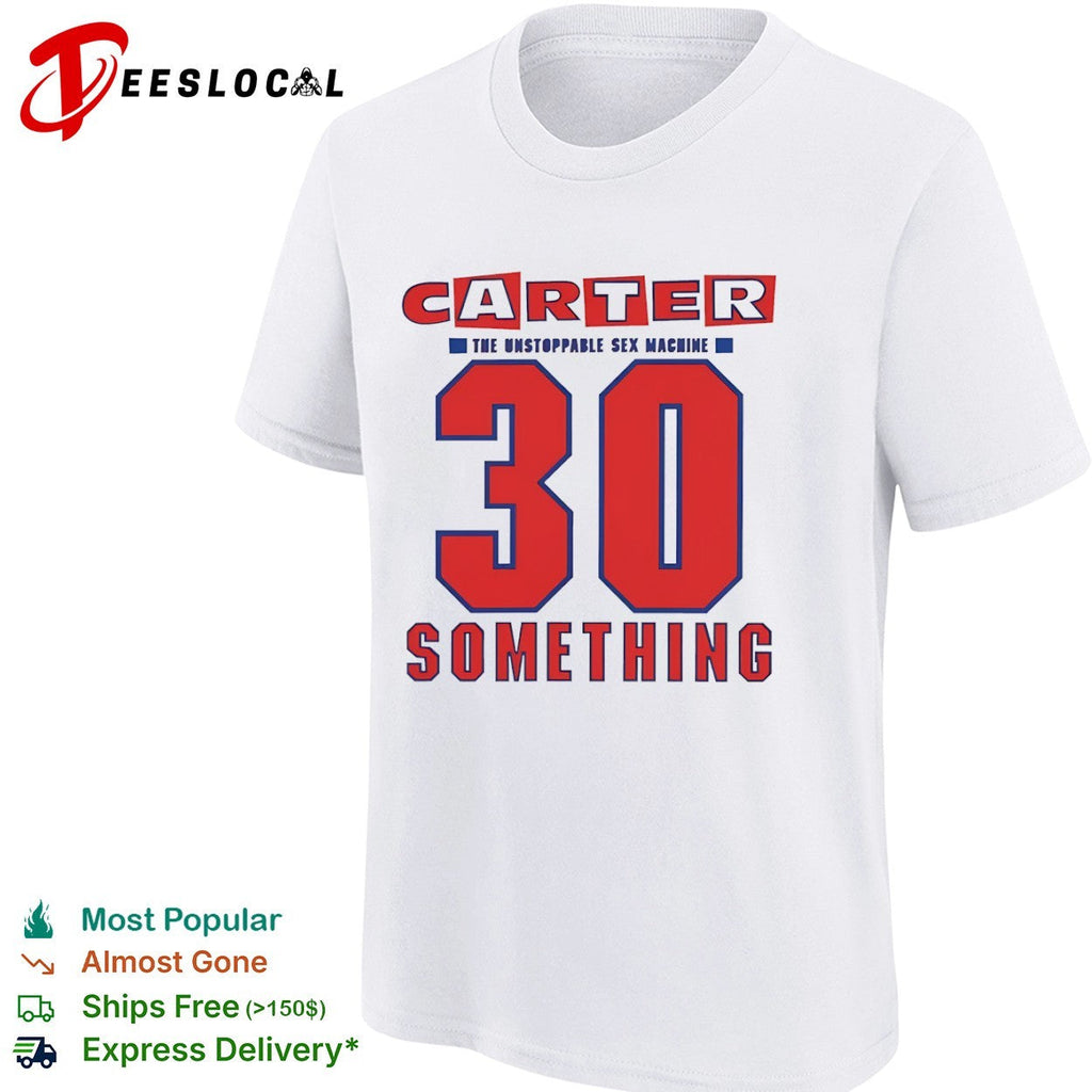 Carter the Unstoppable Sex Machine 30 Something shirt Unisex