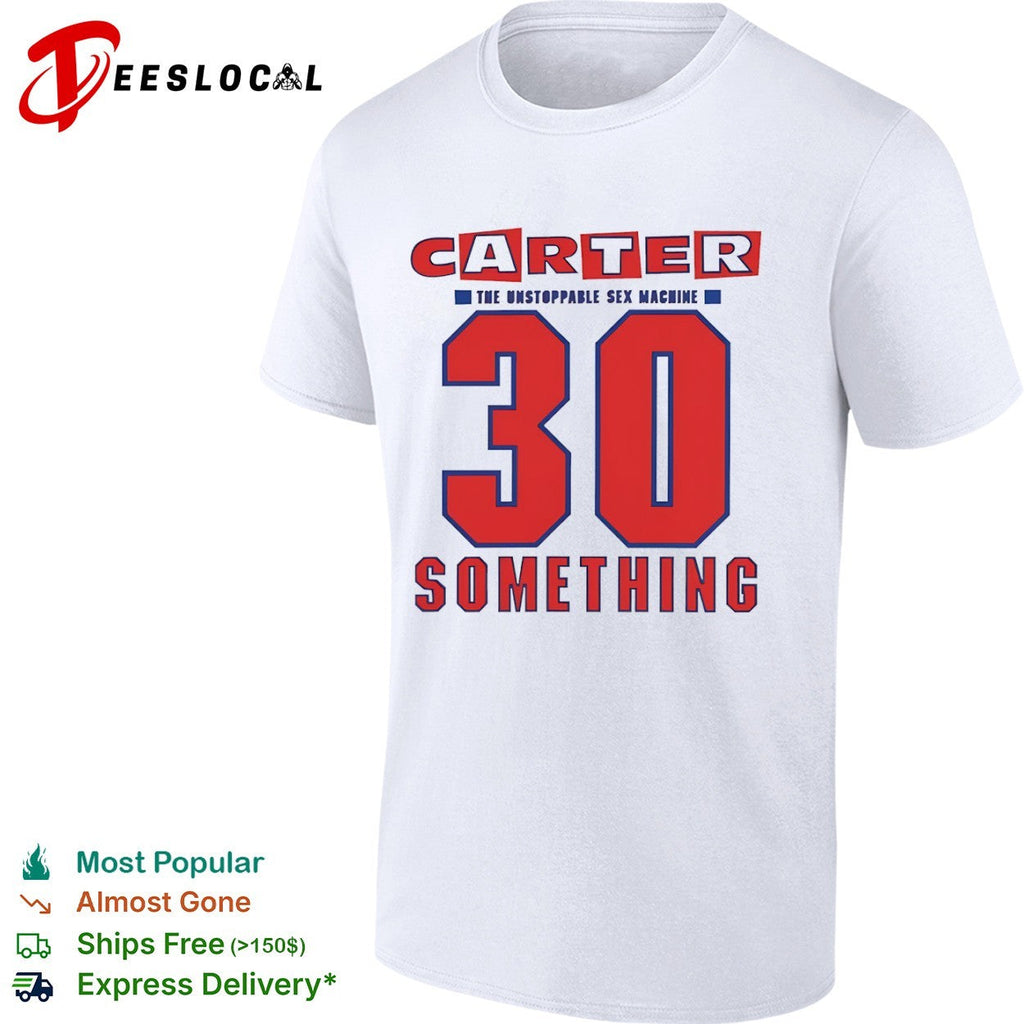Carter the Unstoppable Sex Machine 30 Something shirt Unisex