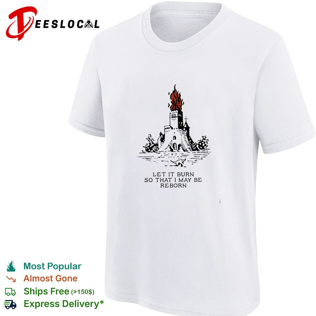 Castle let it burn so that I may be reborn fire shirt Unisex