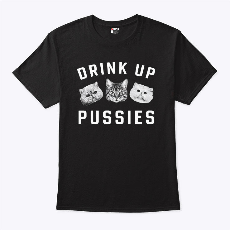 Cat Drink Up Pussies T Shirt Unisex