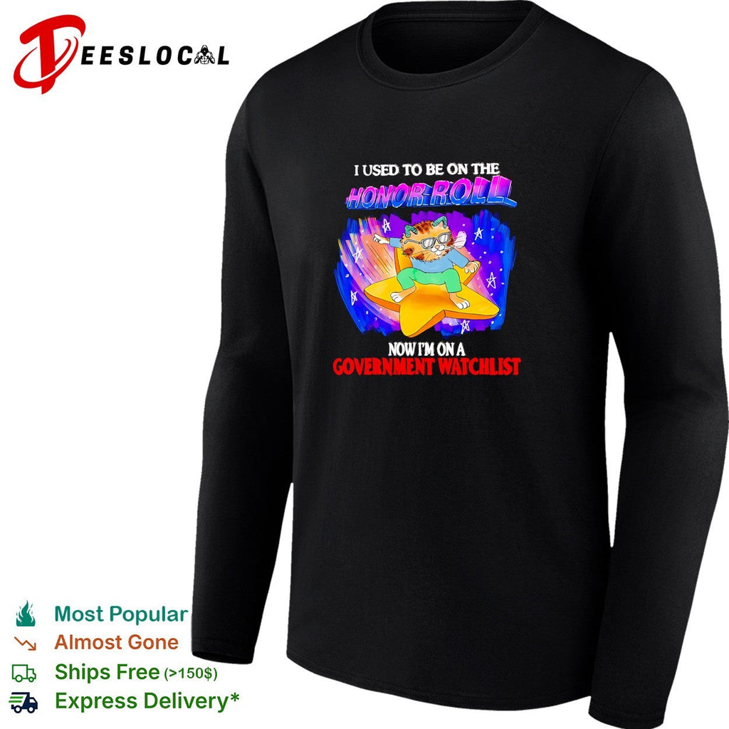 Cat used to be on the honor roll now I’m on a government watchlist shirt Unisex