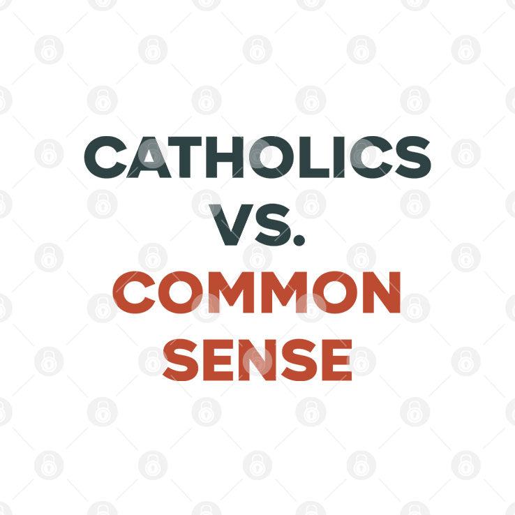 Catholics Vs. Common Sense T Shirt Unisex