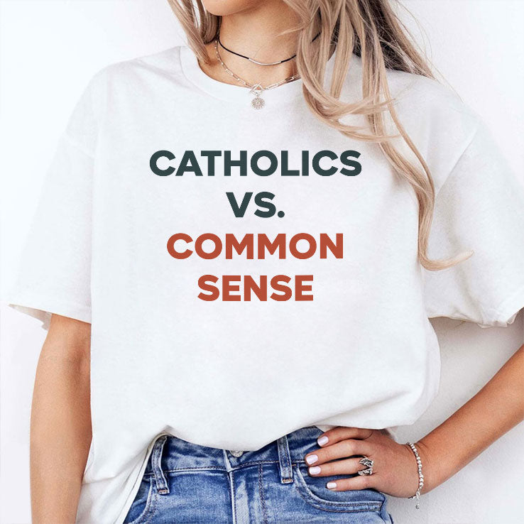 Catholics Vs. Common Sense T Shirt Unisex