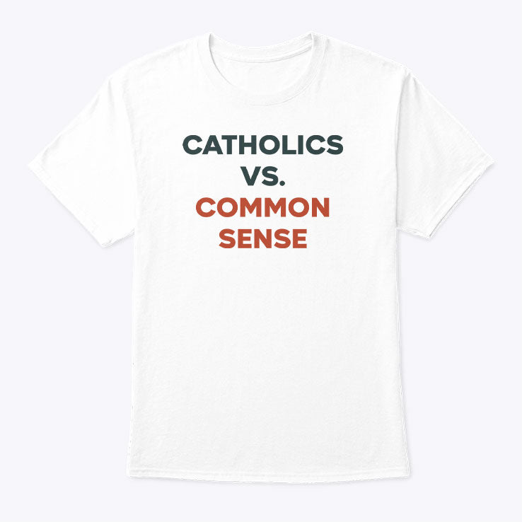 Catholics Vs. Common Sense T Shirt Unisex