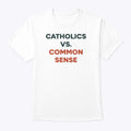 Catholics Vs. Common Sense T Shirt Unisex