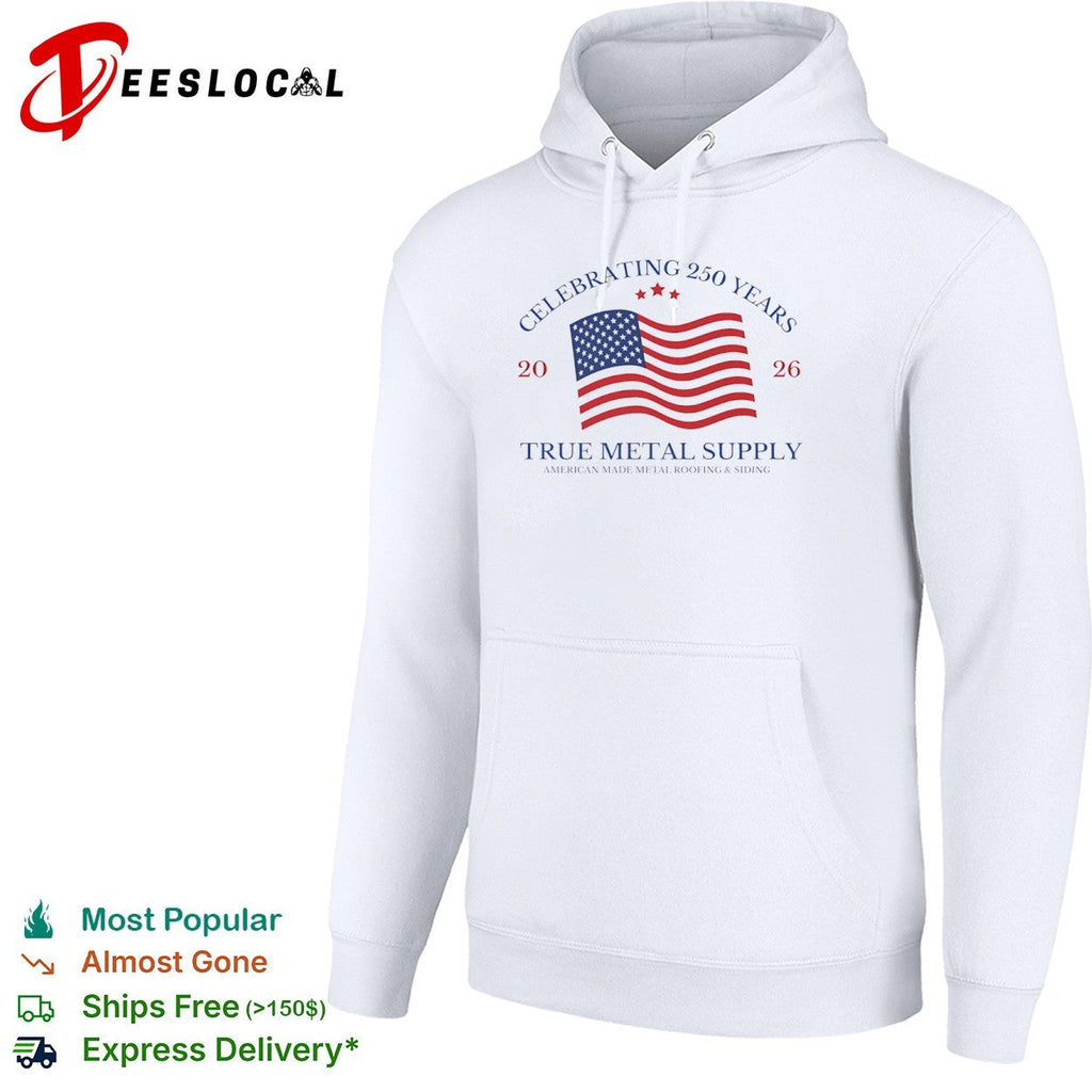 Celebrating 250 Years 2026 True Metal Supply American Made Metal Roofing Siding shirt Unisex