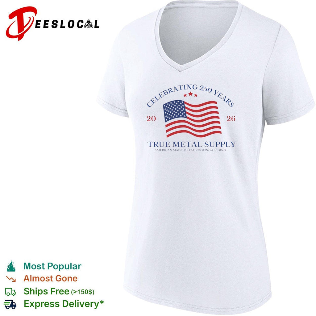Celebrating 250 Years 2026 True Metal Supply American Made Metal Roofing Siding shirt Unisex