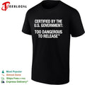 Certified by the US Government Too Dangerous to Release shirt Unisex