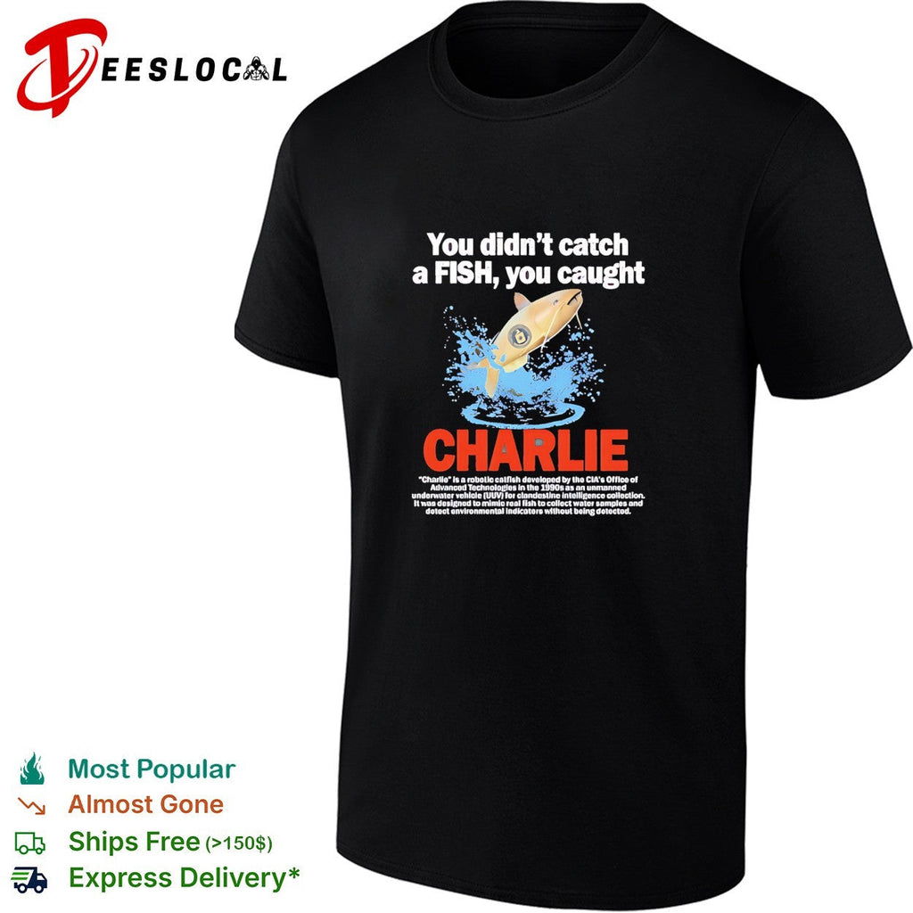 Charlie you didn’t catch a fish you caught vintage shirt Unisex