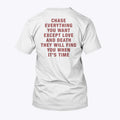 Chase Everything You Want Except Love And Death They Will Find You When It’s Time T Shirt Unisex