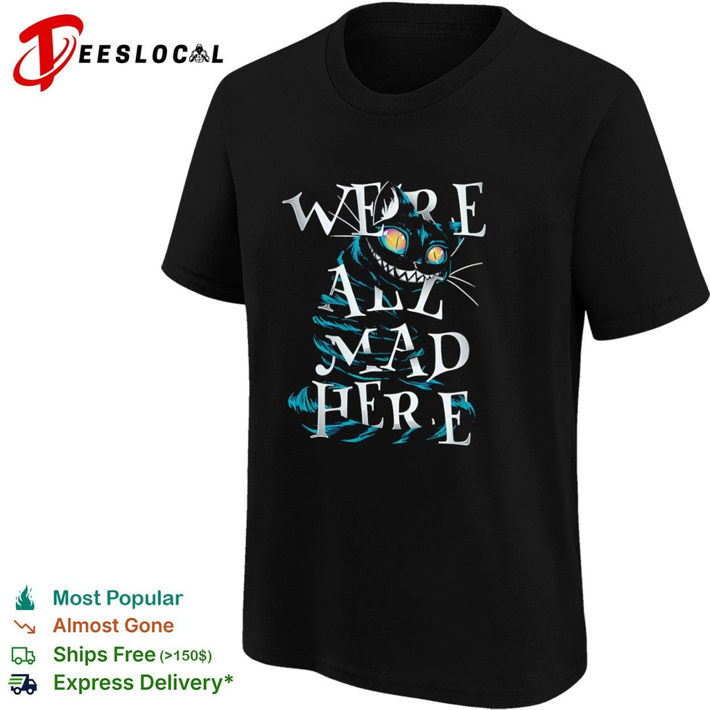 Cheshire Cat Alice in Wonderland We are all mad here shirt Unisex