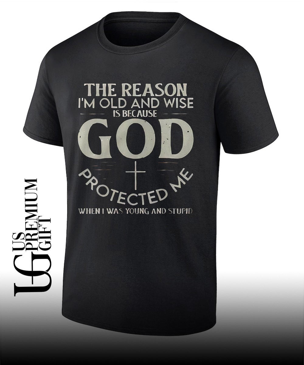 Christian Faith The reason I’m old and wise is because God protected me shirt Unisex