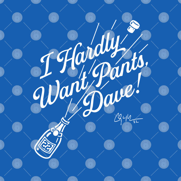 Clayton Kershaw I Hardly Want Pants Dave T Shirt Unisex