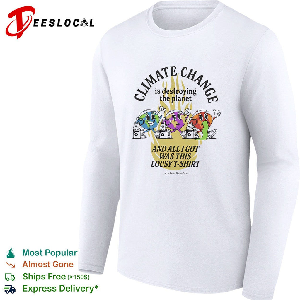 Climate change is destroying the planet and all I got was this lousy t shirt Unisex