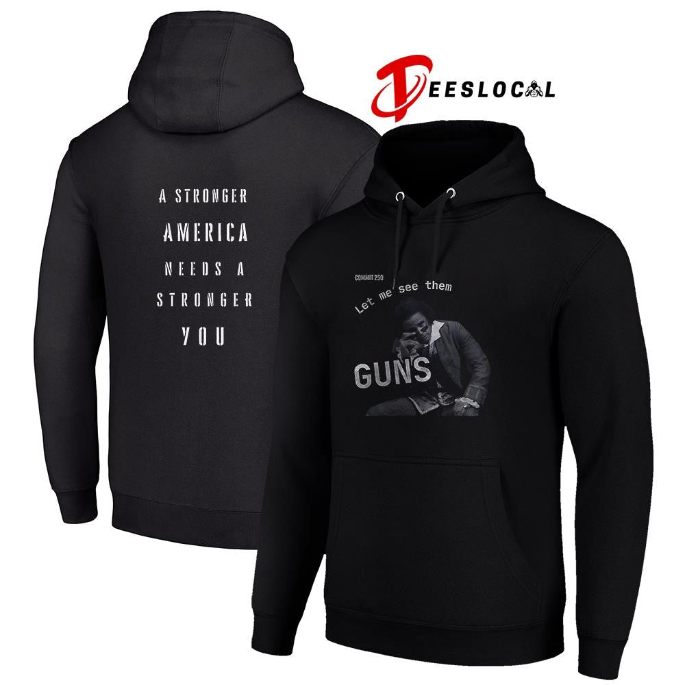 Commit 250 let me see them guns a stronger America needs a stronger you graphic shirt Unisex