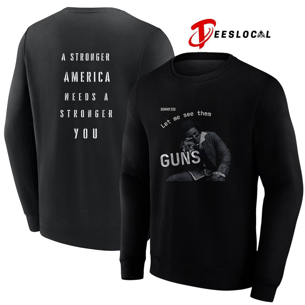 Commit 250 let me see them guns a stronger America needs a stronger you graphic shirt Unisex