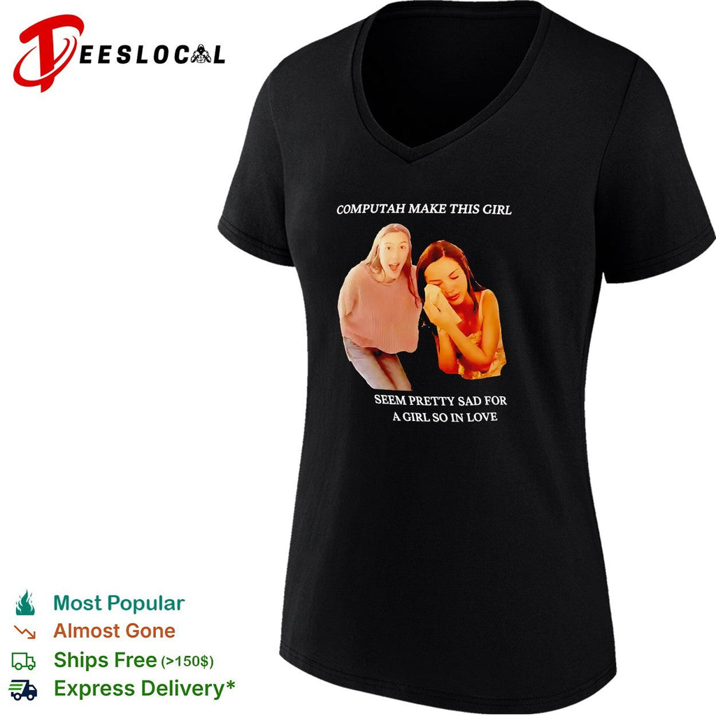 Computah make this girl seem pretty sad for a girl so in love meme shirt Unisex