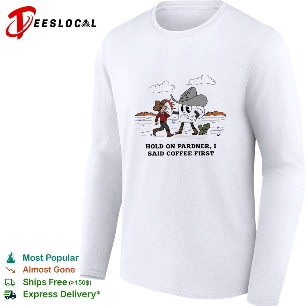 Cowboy hold on pardner I said coffee first shirt Unisex