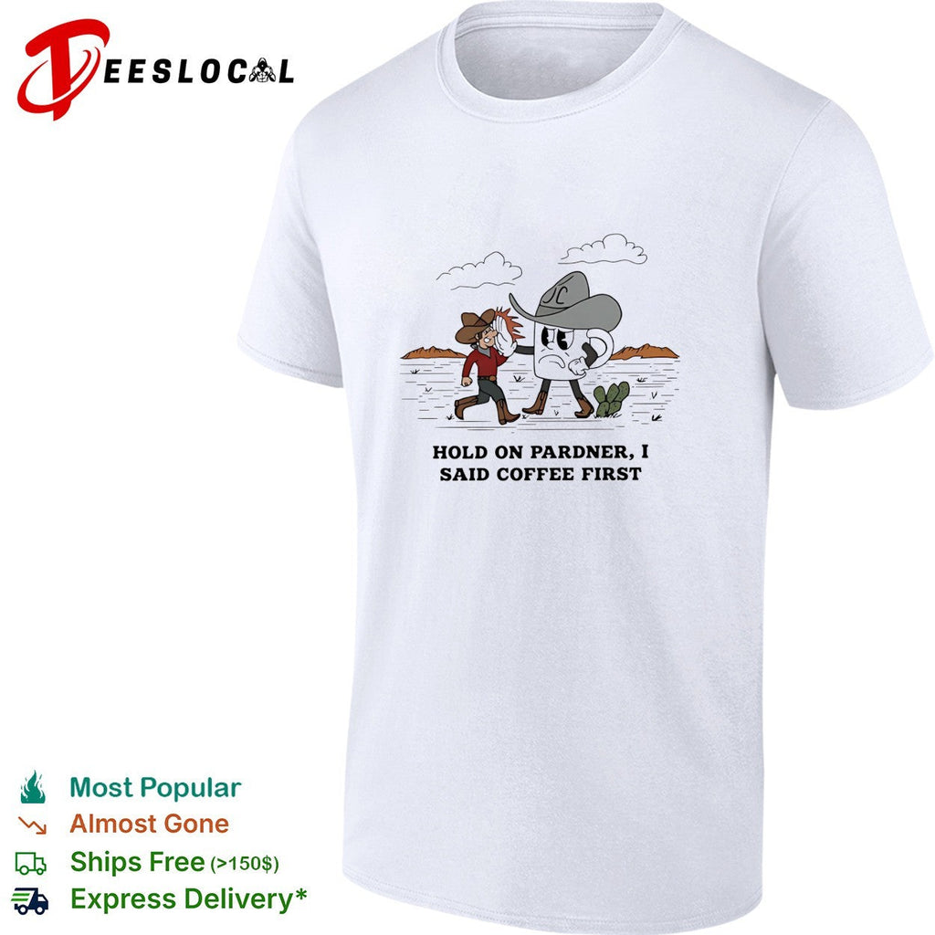 Cowboy hold on pardner I said coffee first shirt Unisex