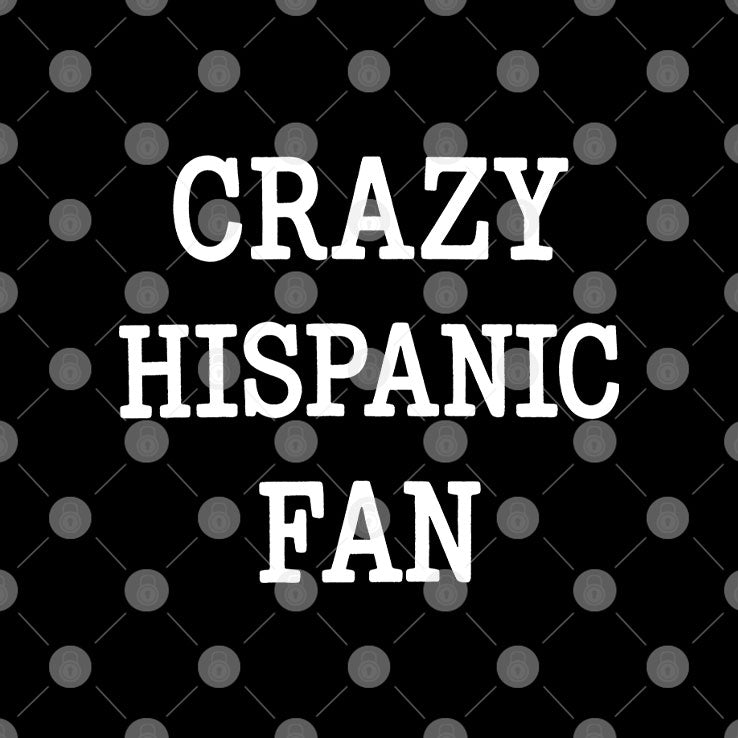 Crazy Hispanic Fan T Shirt Unisex