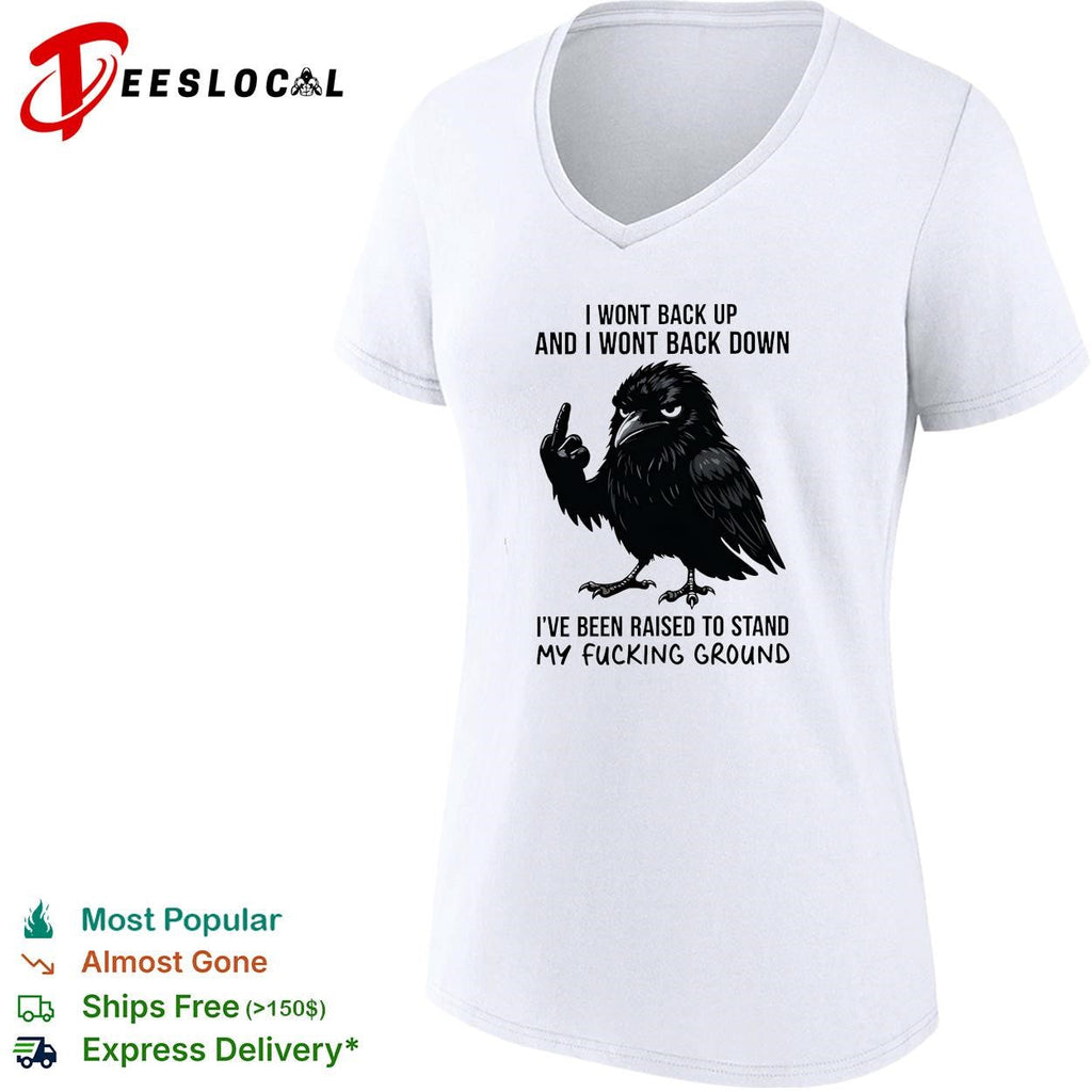 Crow I wont back up and I wont back down I’ve been raised to stand my fucking ground shirt