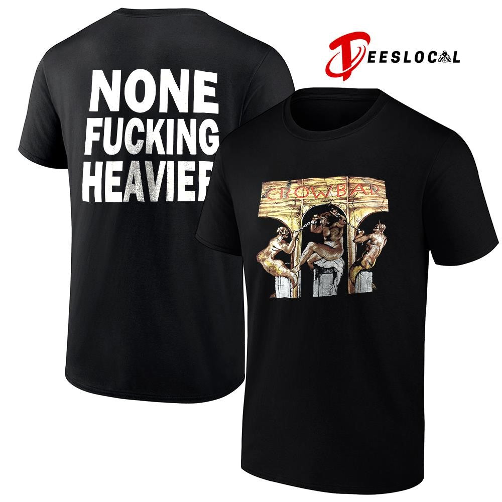 Crowbar none fucking heavier graphic shirt Unisex