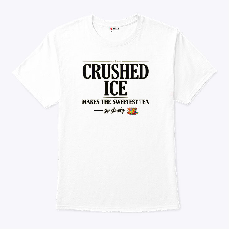 Crushed Ice Makes The Sweetest Tea Sip Slowly Shirt Unisex