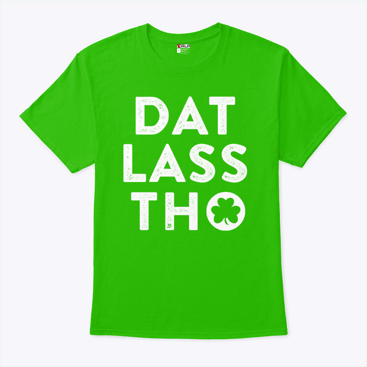 Dat Lass Tho Irish St Patrick’s Day Shirt Unisex