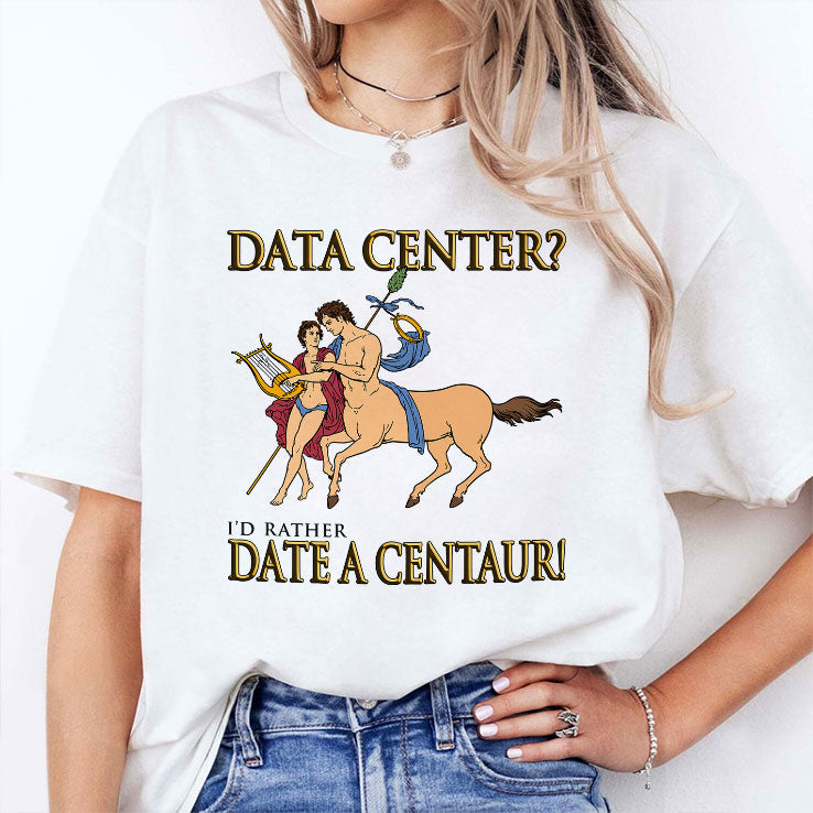 Data Center I’d Rather Date A Centaur Shirt Unisex