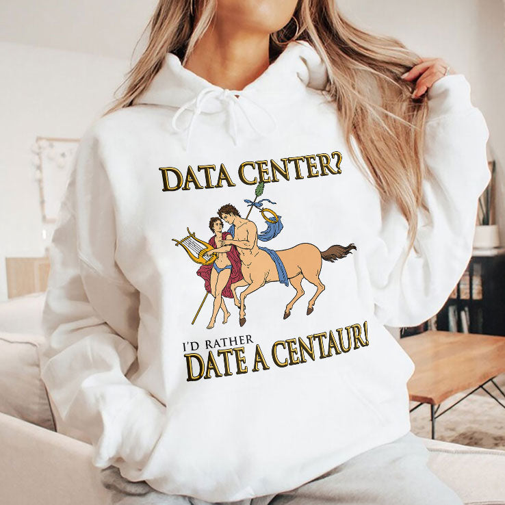 Data Center I’d Rather Date A Centaur Shirt Unisex