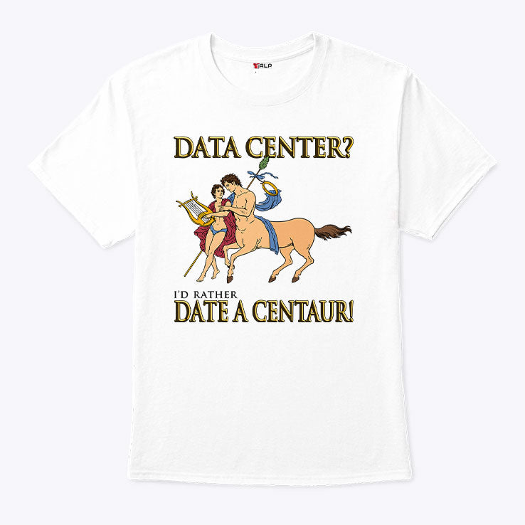 Data Center I’d Rather Date A Centaur Shirt Unisex