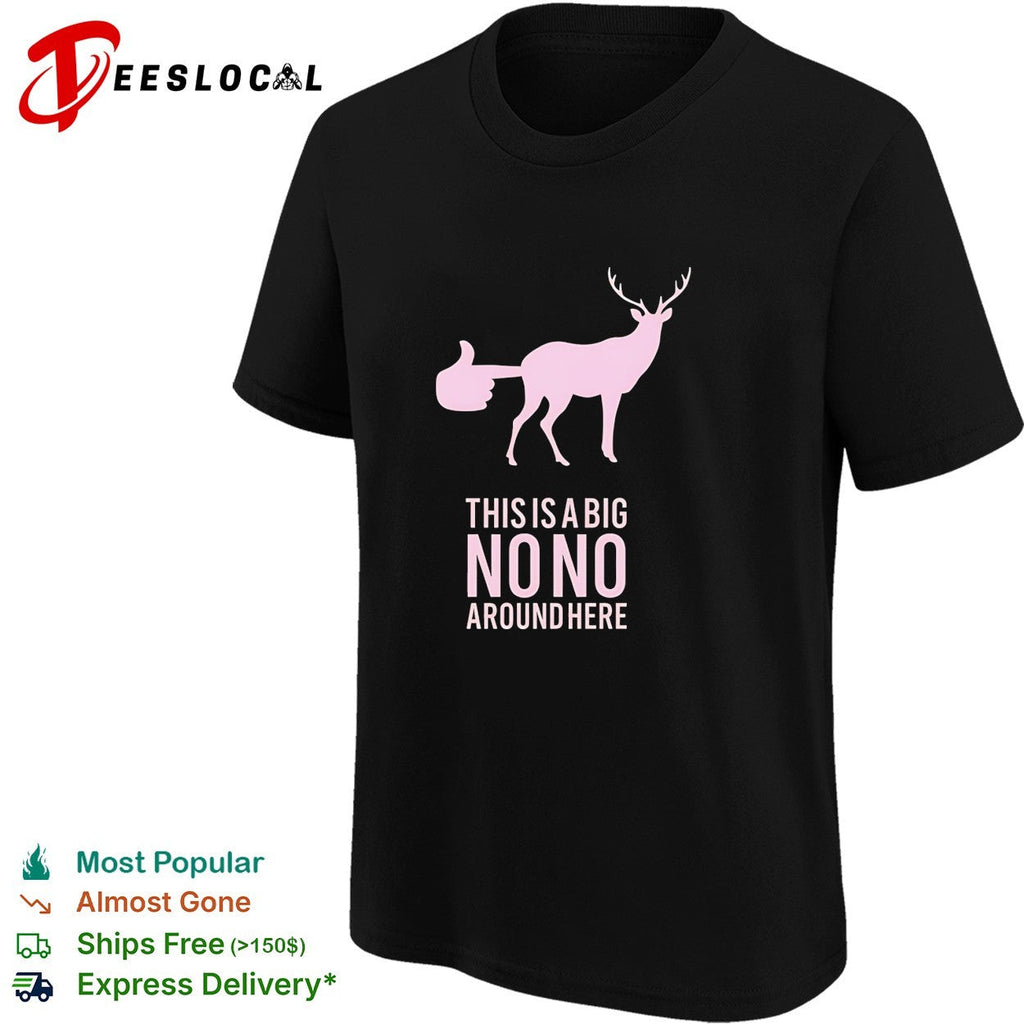 Deer this is a big no no around here humor shirt Unisex