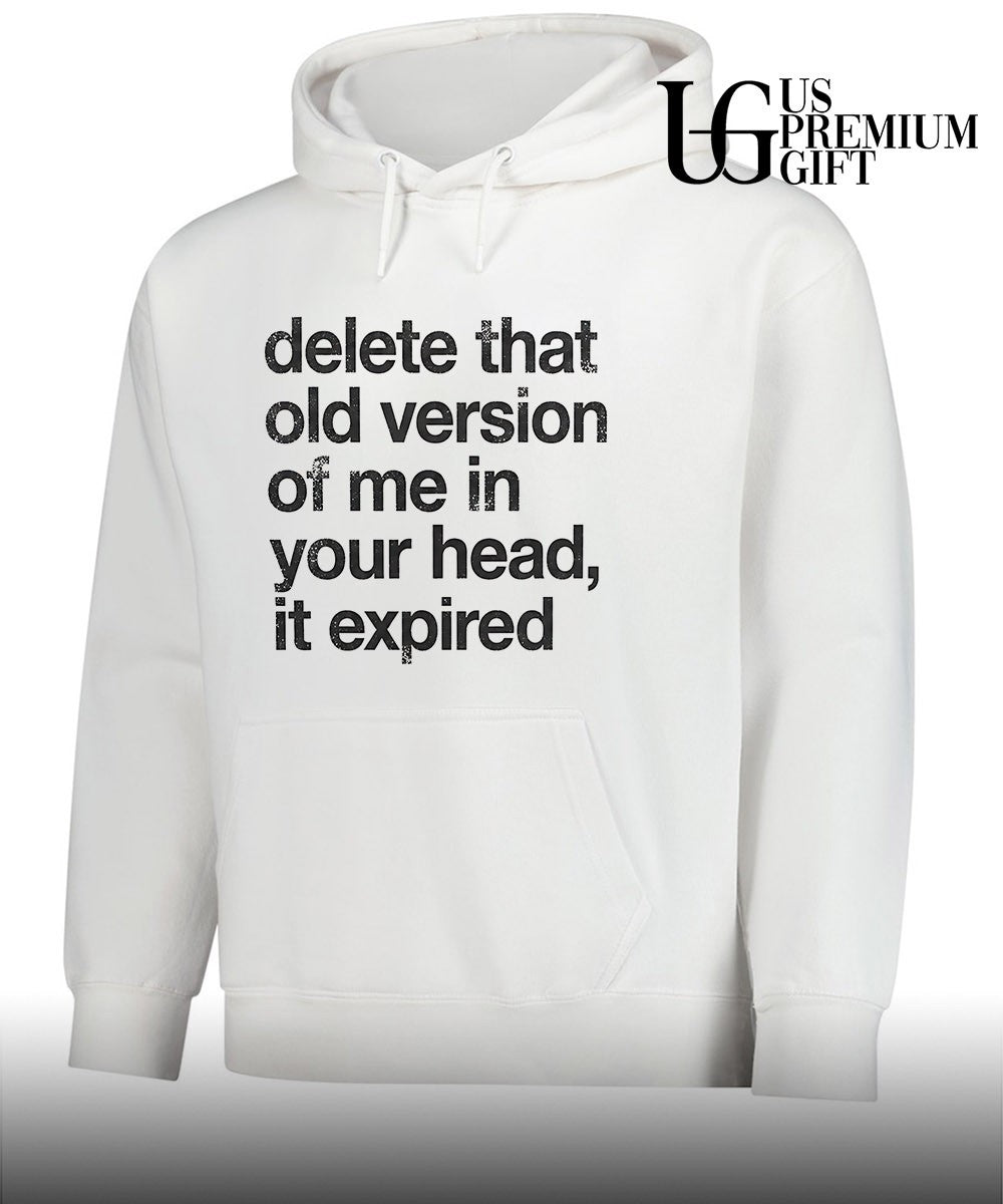 Delete that old version of me in your head it expired shirt Unisex
