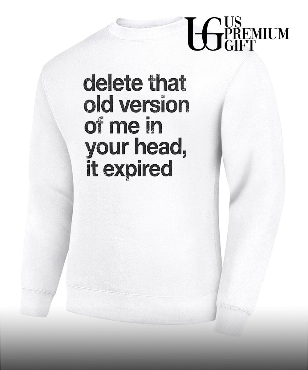 Delete that old version of me in your head it expired shirt Unisex