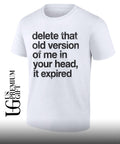 Delete that old version of me in your head it expired shirt Unisex