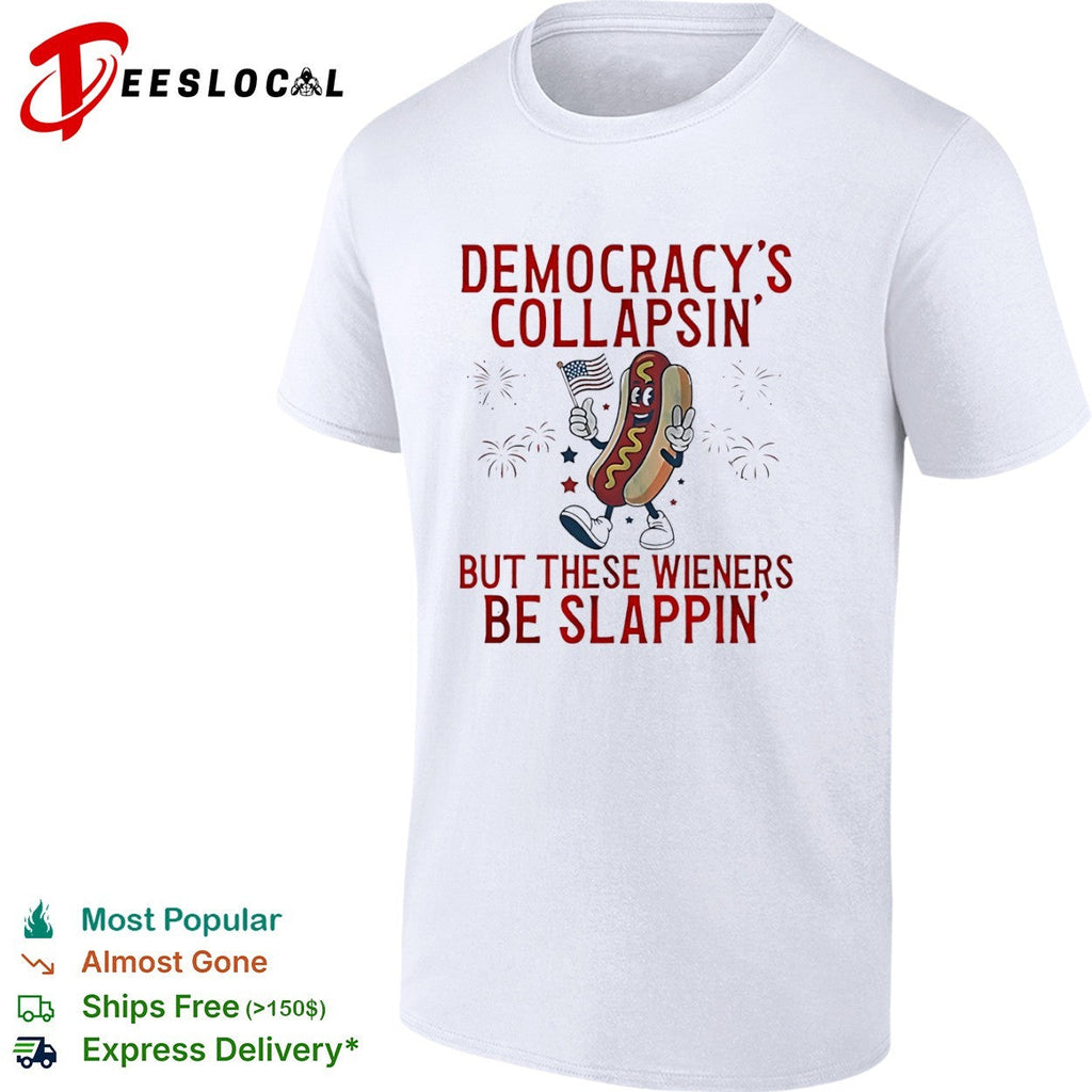 Democracy is collapsin but these wieners be slappin shirt Unisex
