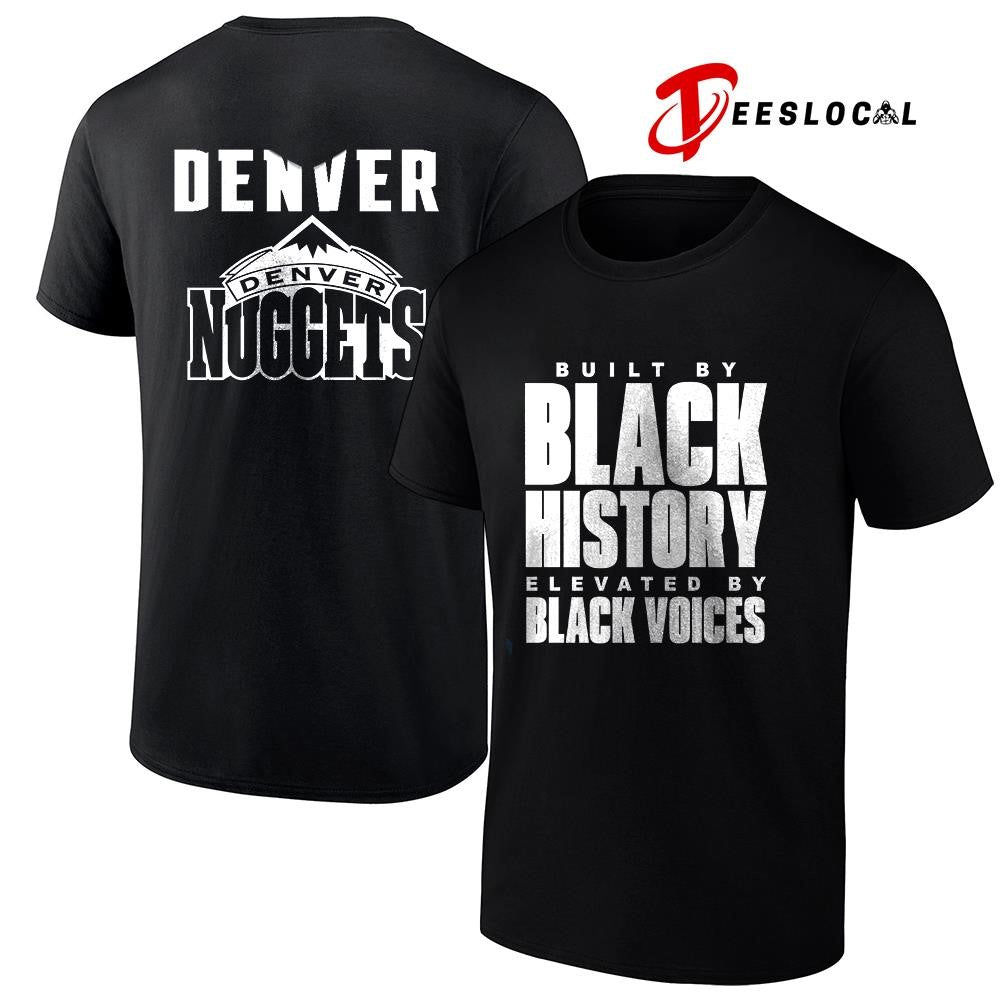 Denver Nuggets built by black history elevated by black voices graphic shirt Unisex