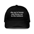 Dip Me In Honey And Throw Me To The Lesbians Hat Unisex