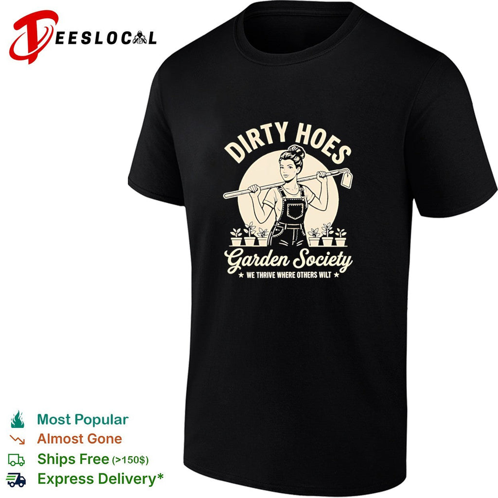 Dirty hoes garden society we thrive where others shirt Unisex