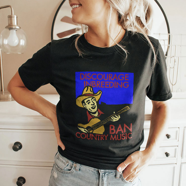 Discourage Inbreeding Ban Country Music T Shirt Unisex