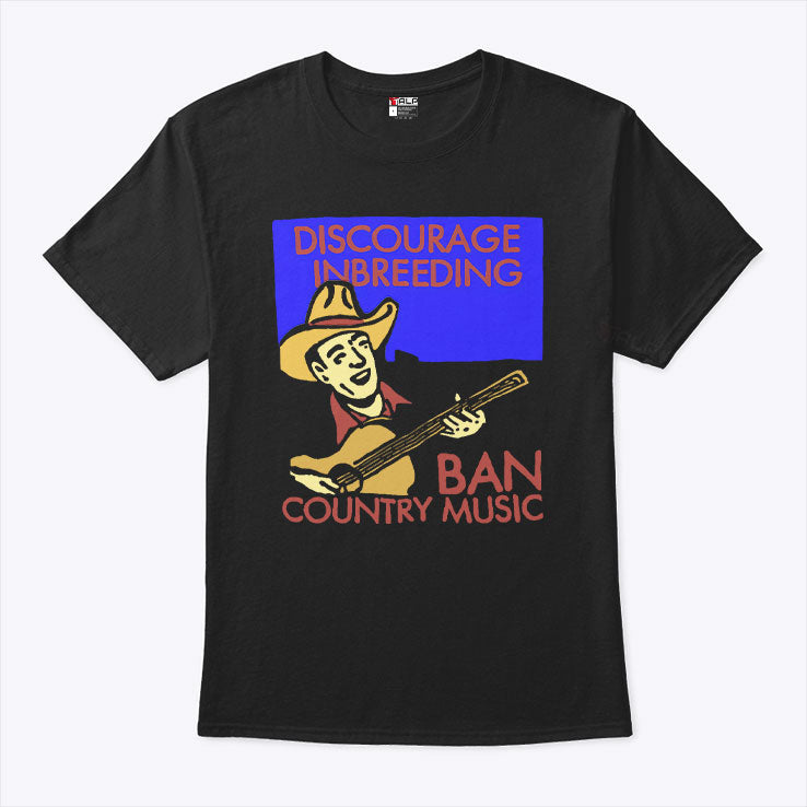 Discourage Inbreeding Ban Country Music T Shirt Unisex