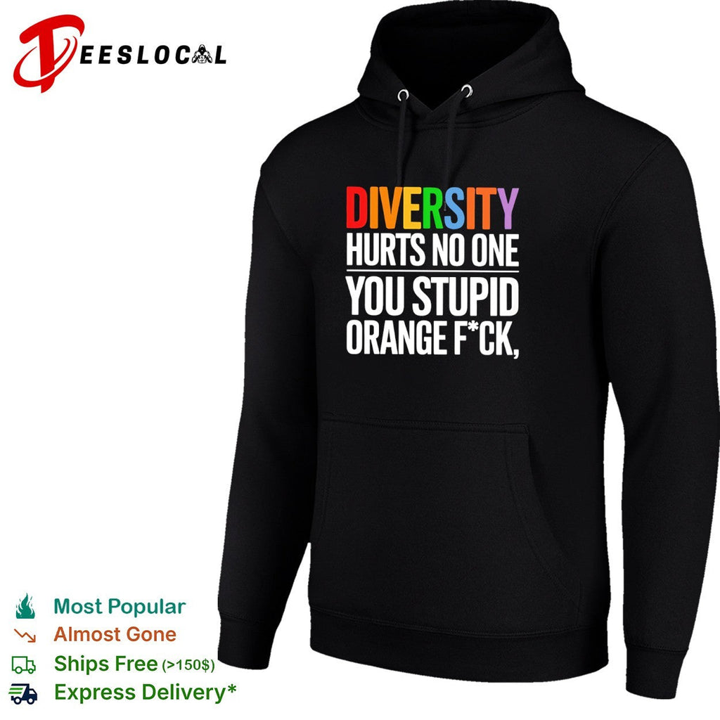 Diversity hurts no one you stupid orange fck parody political statement shirt Unisex