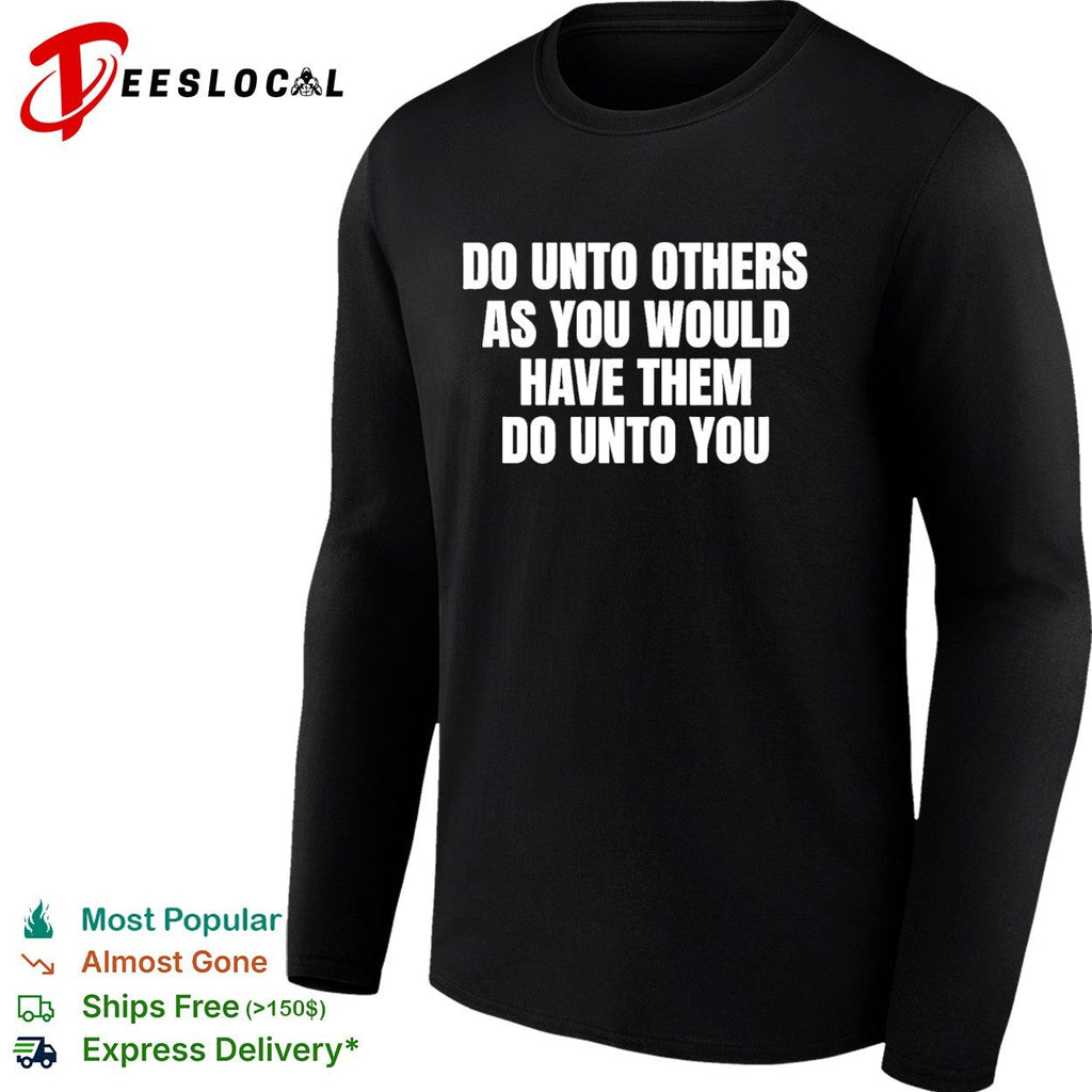 Do unto others as you would have them dounto you shirt Unisex
