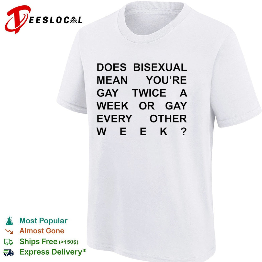 Does bisexual mean you are gay twice a week or gay every other week shirt Unisex