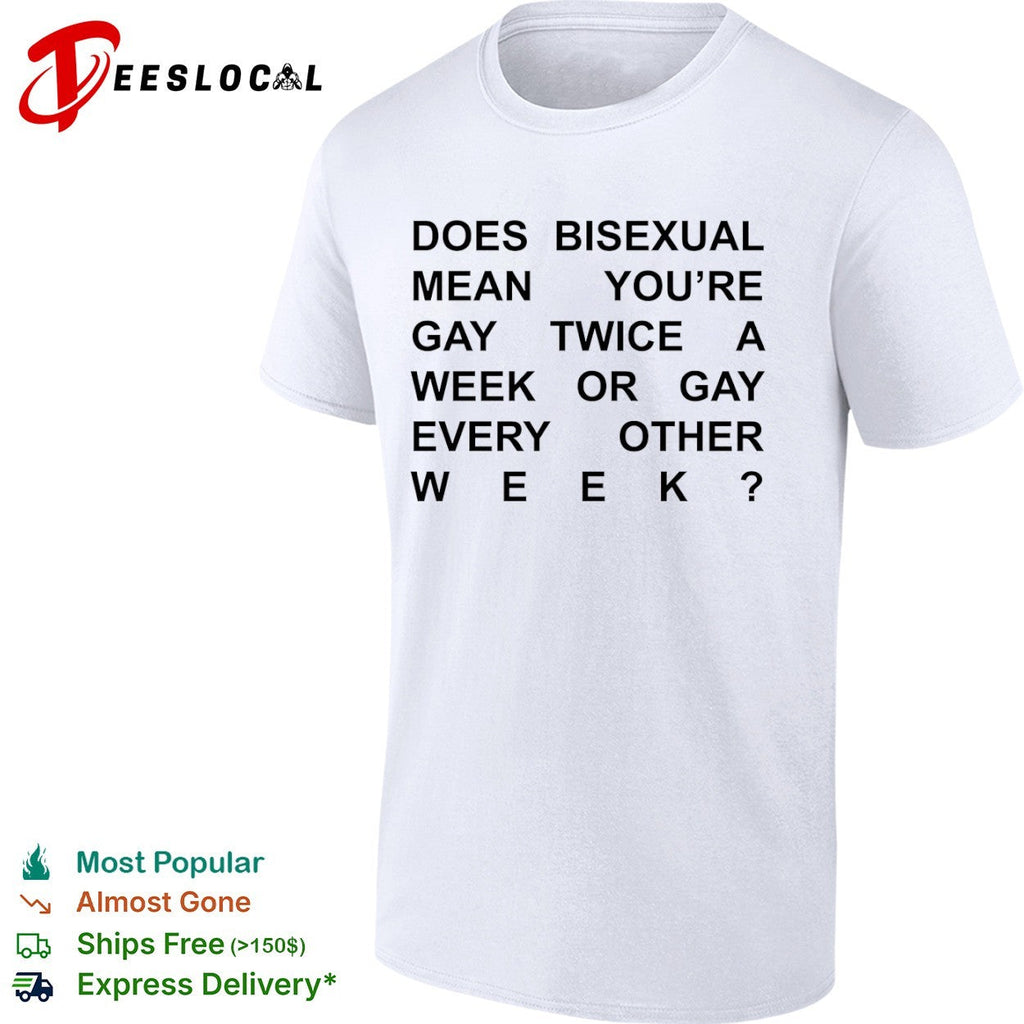 Does bisexual mean you are gay twice a week or gay every other week shirt Unisex